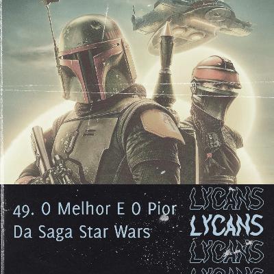 Lycans 49 - O Melhor E O Pior Da Saga Star Wars