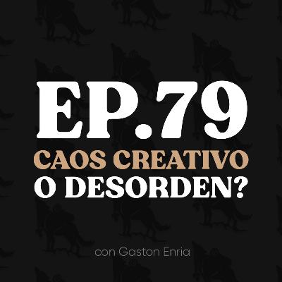 Ep. 79 Caos Creativo o Desorden?