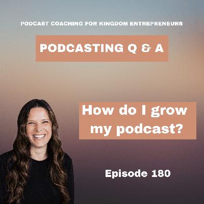 How Do I Grow My Podcast- Podcasting Q & A [180]