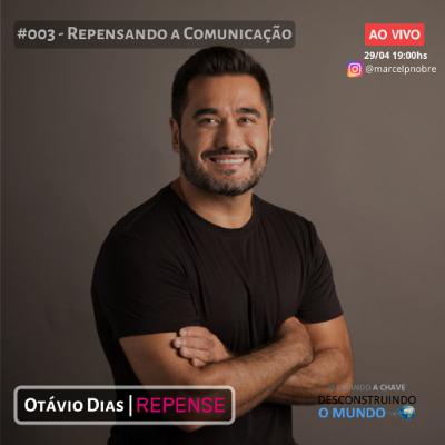 #003 Desconstruindo o Mundo Otávio Dias | Repensando a Comunicação