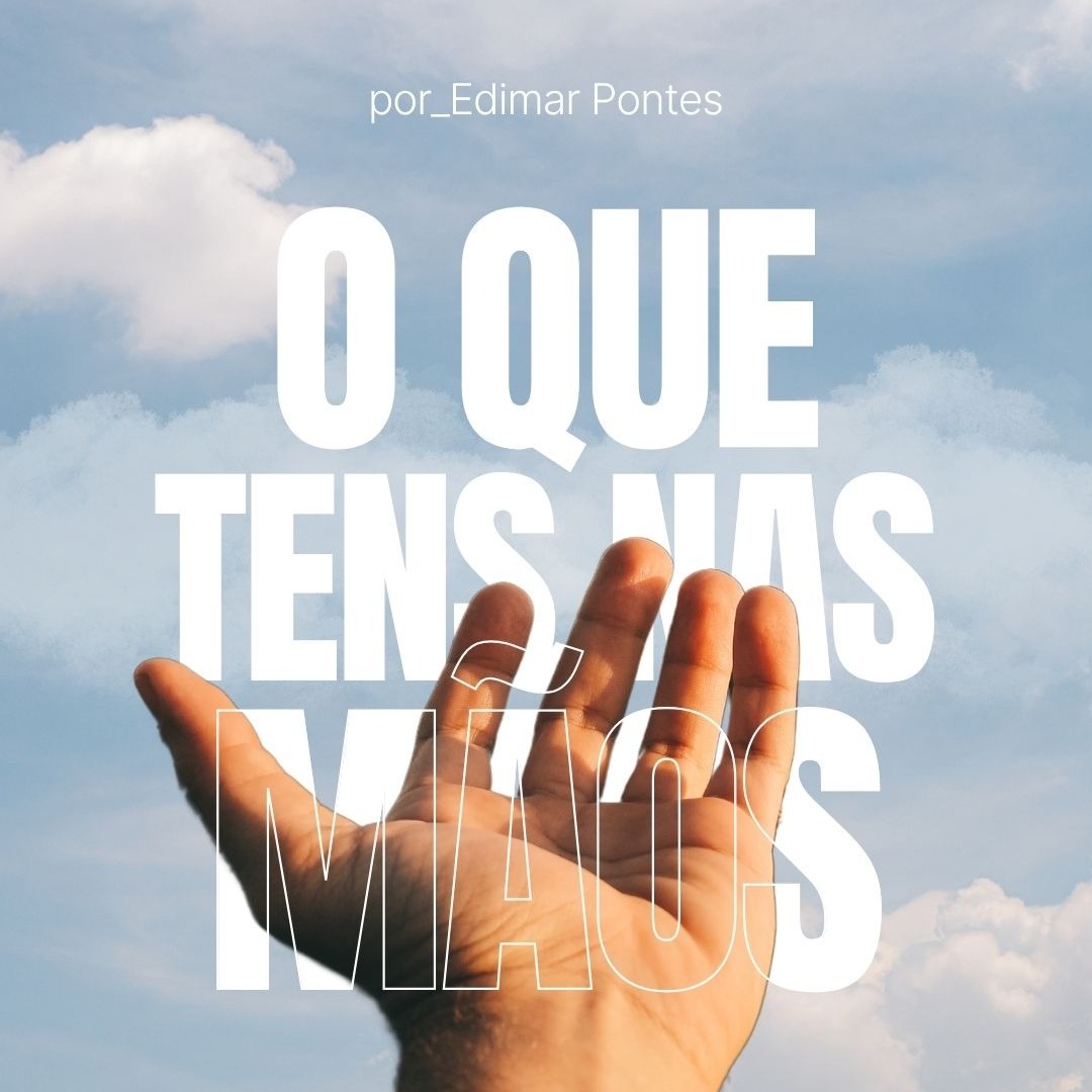 O Que Tens Nas Mãos  Edimar Pontes - MAP Curitba