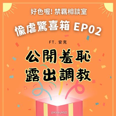 #愉虐驚喜箱 02 公開羞恥露出調教，要怎麼玩得又安全又色？ ft. 安克