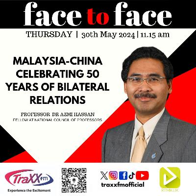 Face to Face: Malaysia-China Celebrating 50 Years of Bilateral Relations