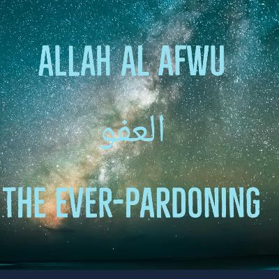 Al Afwu العفو The Pardoner the Forgiver