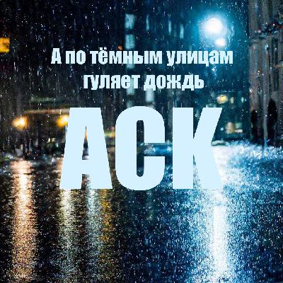 ACK  - А по тёмным улицам гуляет дождь
