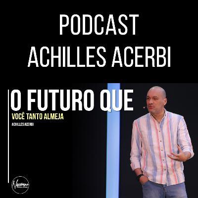 O FUTURO QUE VOCÊ TANTO ALMEJA - PR. ACHILLES ACERBI O FUTURO QUE VOCÊ TANTO ALMEJA - PR. ACHILLES ACERBI