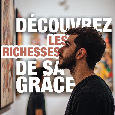 Découvrez Les Richesses de la Grâce de Dieu