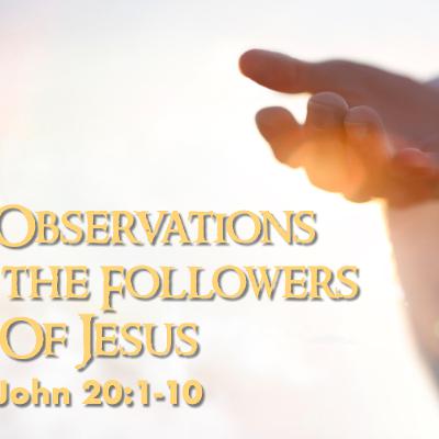 Two Observations About the Followers of Jesus - John 20:1-10 - Steve Shipley