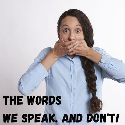 The Words and Speak. And Don’t! The Words and Speak. And Don’t!