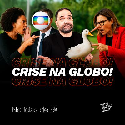 CRISE Na Globo! | NOTÍCIAS DE 5ª