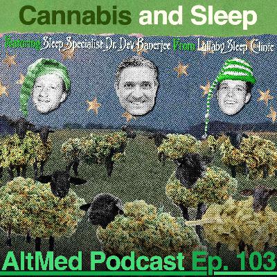 Cannabis and Sleep: Dr. Dev Banerjee, Sleep Specialist of Lullaby Sleep Clinic (AltMed Ep.103)
