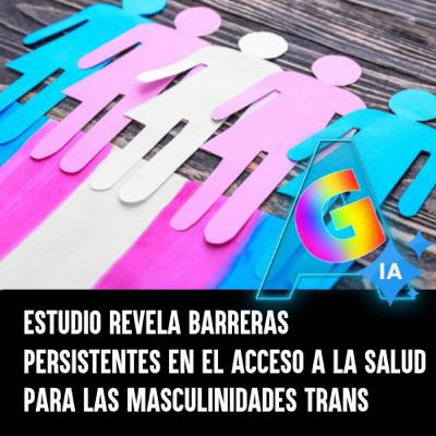 Estudio revela barreras persistentes en el acceso a la salud para las masculinidades trans Estudio revela barreras persistentes en el acceso a la salud para las masculinidades trans