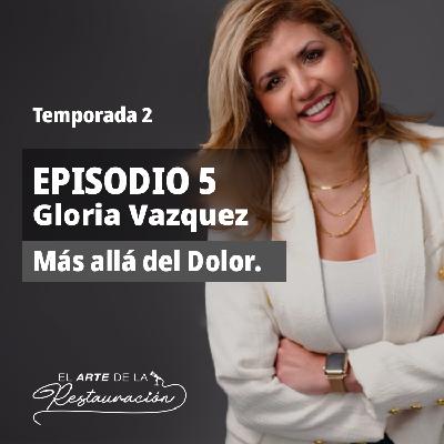 T02 Ep.05 Mas Allá del Dolor con Gloria Vazquez - El Arte de la Restauración