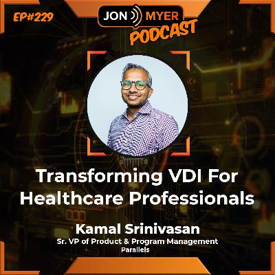 Ep#229 Transforming VDI (Virtual Desktop Infrastructure) for Healthcare Professionals