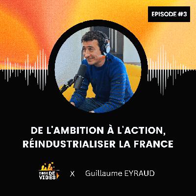 #3 Guillaume Eyraud : De l'Ambition à l'Action, Réindustrialiser la France