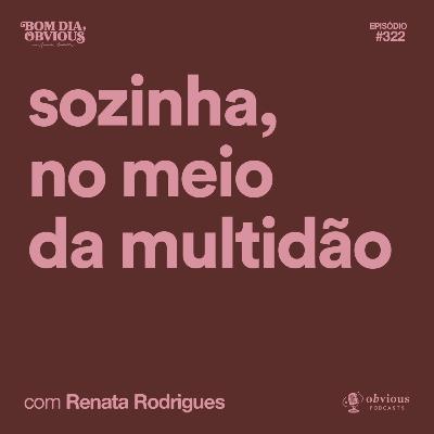 sozinha, no meio da multidão, com Renata Rodrigues