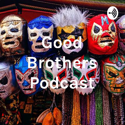 Good Brothers Podcast Episode 42 Good Brothers Podcast Episode 42