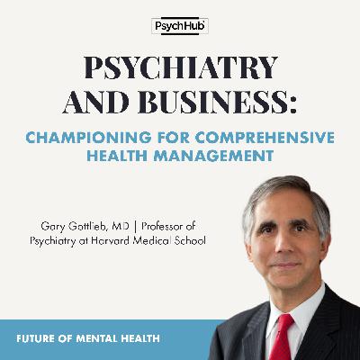 #62: Psychiatry and Business: Championing for Comprehensive Health Management