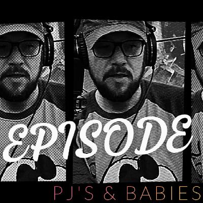 EP. 14 PJ's & Babies