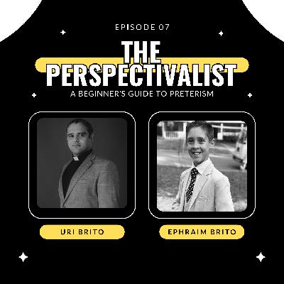 Season 5, Episode 7: A Beginner's Guide to Preterism with Ephraim Brito