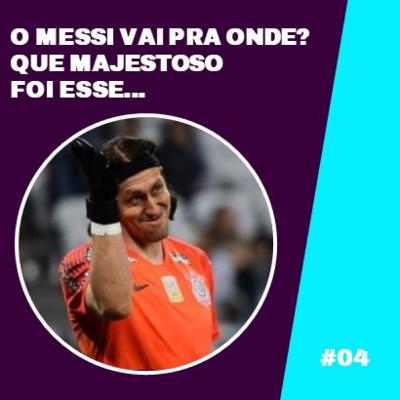#04 - O Messi vai pra onde? Que Majestoso foi esse...