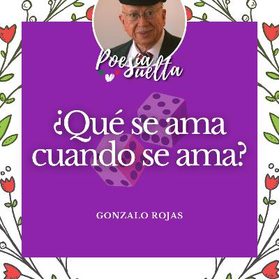 ¿Qué se ama cuando se ama? de Gonzalo Rojas