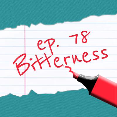 Episode 78: Bitterness