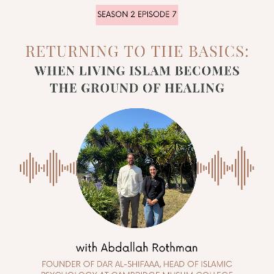S2 E7: Returning to the Basics: When Living Islam Becomes the Ground of Healing S2 E7: Returning to the Basics: When Living Islam Becomes the Ground of Healing