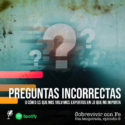 Preguntas Incorrectas. (o cómo es que nos volvimos expertos en lo que no importa)