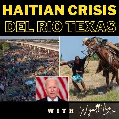 HAITIAN CRISIS DEL RIO TEXAS with Wyatt Live HAITIAN CRISIS DEL RIO TEXAS with Wyatt Live