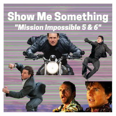 Show Me Something Ep: 52 Mission Impossible 5 & 6 Show Me Something Ep: 52 Mission Impossible 5 & 6