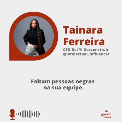 #69 | Tainara Ferreira: Faltam pessoas negras na sua equipe