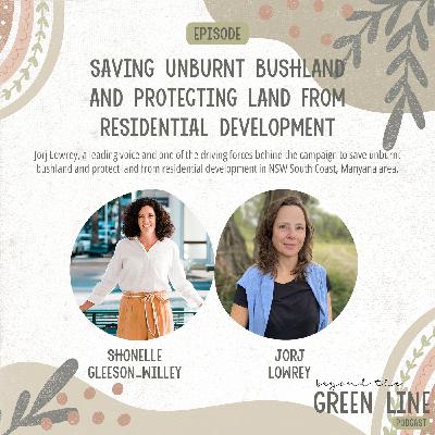Saving Unburnt Bushland and Protecting Land From Residential Development - with Jorj Lowrey