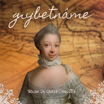 Bölüm 24: Queen Charlotte