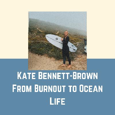 EP21 - Kate Bennett-Brown - From Burnout to Ocean Life