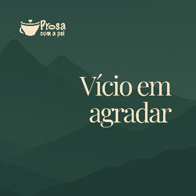 #91 - Vício em agradar
