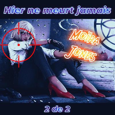 Moïra Jones : Hier ne meurt jamais - One Shot JDR Chapitre 2 (finale)
