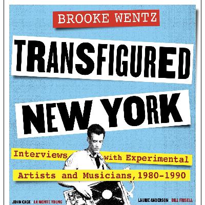 New York City Experimental Music 1980-1990 with Brooke Wentz, author of Transfigured New York