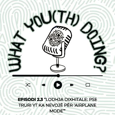 Episodi 2.3: Lodhja Dixhitale - Pse truri yt ka nevojë për "Airplane Mode"