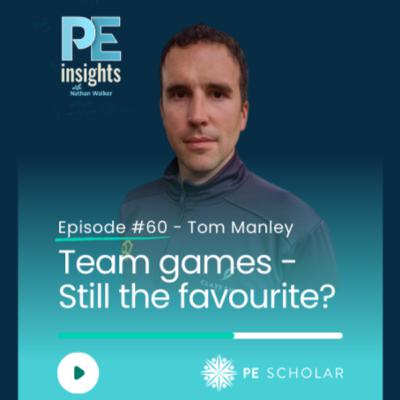 Episode 60 - Tom Manley - Team games in PE, still the favourite?