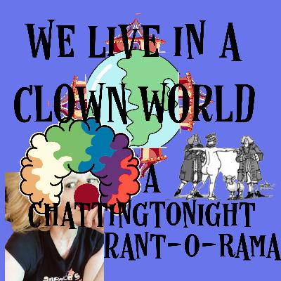 We Live In A Clown World: A Rant-O-Rama We Live In A Clown World: A Rant-O-Rama