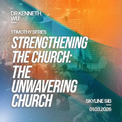 The Unwavering Church - Strengthening the Church - Dr Kenneth Wu The Unwavering Church - Strengthening the Church - Dr Kenneth Wu