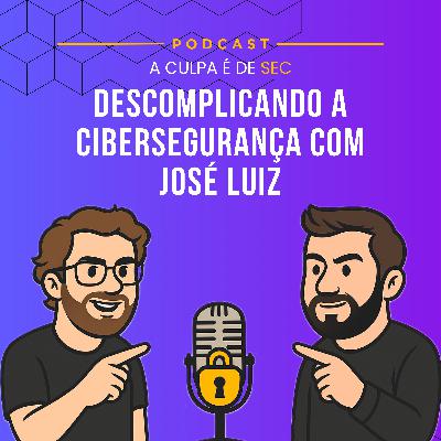 #15 - Descomplicando a Cibersegurança com José Luiz