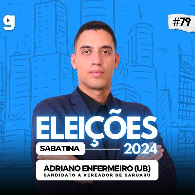 GENTE OUSADA #79 | SABATINA COM ADRIANO ENFERMEIRO (UB), ELEIÇÕES 2024