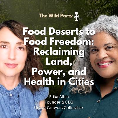 Food Deserts to Food Freedom:Reclaiming Land, Power, and Health in Cities with Erika Allen, Urban Growers Collective