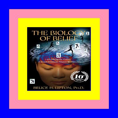 <*READ*> PDF The Biology of Belief: Unleashing the Power of Consciousness, Matter & Miracles READ [EBOOK]