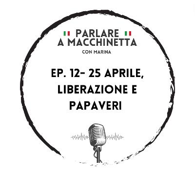 Ep. 12 - 25 Aprile, Liberazione e papaveri