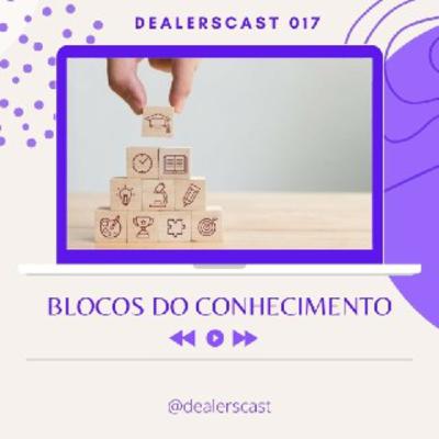 DealersCast 017 - Bloco de Conhecimento