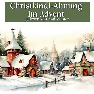 Kurze Weihnachtsgeschichte: Christkindl-Ahnung im Advent | Entspannt einschlafen mit Märchen| Hörgeschichte