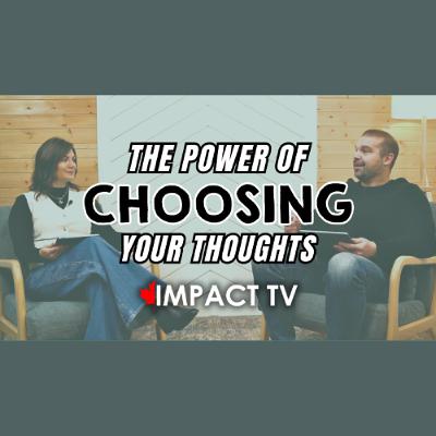The Power of Choosing Your Thoughts | Impact TV
